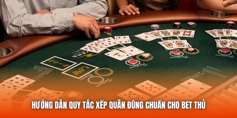 Hướng dẫn quy tắc xếp quân đúng chuẩn cho bet thủ